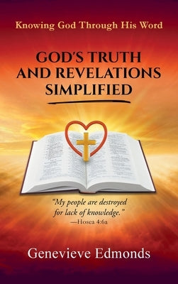 God's Truth and Revelations Simplified: Knowing God Through His Word by Edmonds, Genevieve