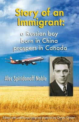 Story of an Immigrant: A Russian boy born in China prospers in Canada by Olesen, Christy