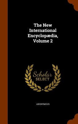 The New International Encyclopædia, Volume 2 by Anonymous