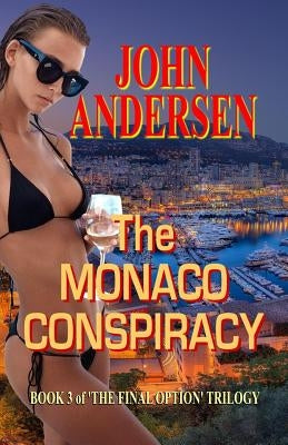 The Monaco Conspiracy: Book 3 of the Final Option Trilogy by Andersen, John