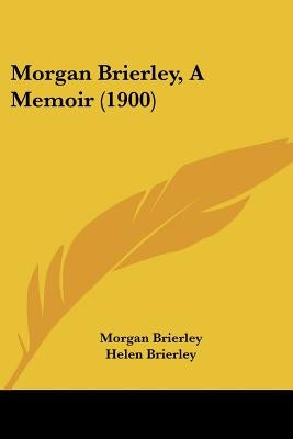 Morgan Brierley, A Memoir (1900) by Brierley, Morgan