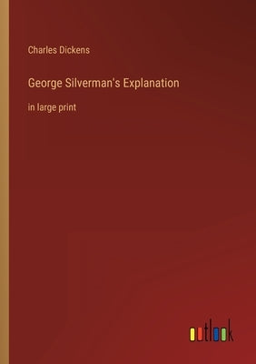 George Silverman's Explanation: in large print by Dickens, Charles