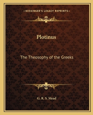 Plotinus: The Theosophy of the Greeks by Mead, G. R. S.