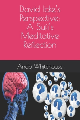 David Icke's Perspective: A Sufi's Meditative Reflection by Whitehouse, Anab