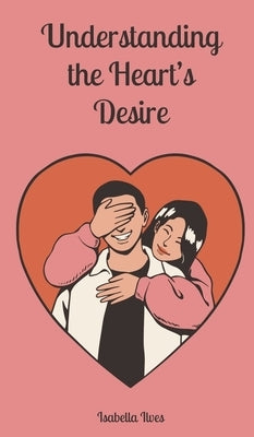 Understanding the Heart's Desire by Ilves, Isabella