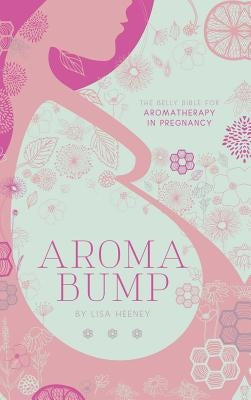 AromaBump: The Belly Bible for Aromatherapy in Pregnancy by Heeney, Lisa