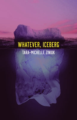 Whatever, Iceberg by Ziniuk, Tara-Michelle
