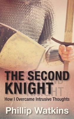 The Second Knight: How I Overcame Intrusive Thoughts by Watkins, Phillip