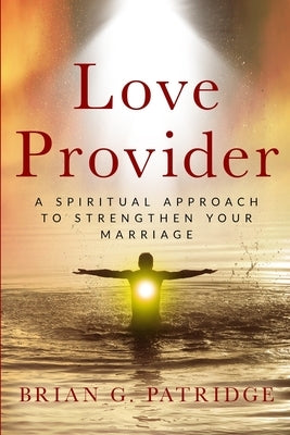 Love Provider: A Spiritual Approach to Strengthen Your Marriage (Standard Edition) by Patridge, Brian G.