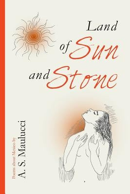 Land of Sun and Stone: Poems about Mexico by Maulucci, Anthony S.
