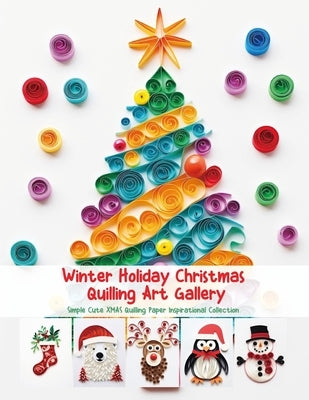 Winter Holiday Christmas Quilling Art Gallery: Simple Cute XMAS Quilling Paper Inspirational Collection by Quinn, Evry