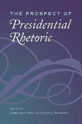 The Prospect of Presidential Rhetoric: Volume 18 by Aune, James Arnt