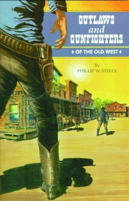 Outlaws and Gunfighters of the Old West by Steele, Phillip