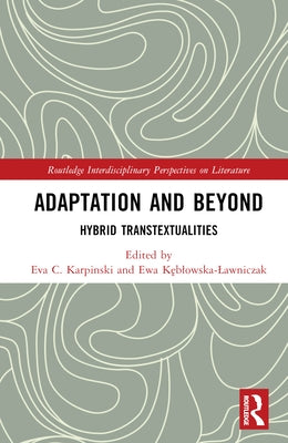Adaptation and Beyond: Hybrid Transtextualities by Karpinski, Eva C.