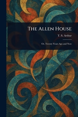 The Allen House by Arthur, T. S. (Timothy Shay)