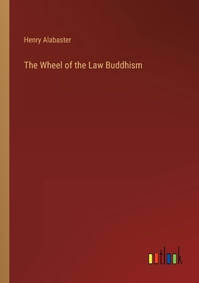 The Wheel of the Law Buddhism by Alabaster, Henry