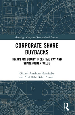 Corporate Share Buybacks: Impact on Equity Incentive Pay and Shareholder Value by Ndayisaba, Gilbert Amahoro