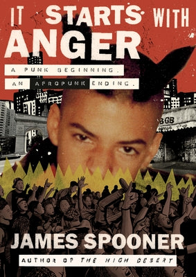It Starts with Anger: A Punk Beginning. an Afropunk Ending. by Spooner, James Spooner