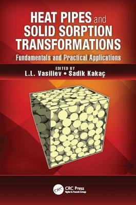 Heat Pipes and Solid Sorption Transformations: Fundamentals and Practical Applications by Vasiliev, L. L.