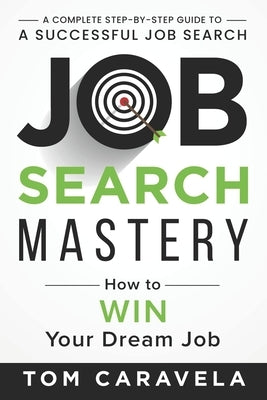 Job Search Mastery: How to WIN Your Dream Job by Caravela, Tom