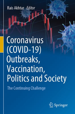 Coronavirus (Covid-19) Outbreaks, Vaccination, Politics and Society: The Continuing Challenge by Akhtar, Rais