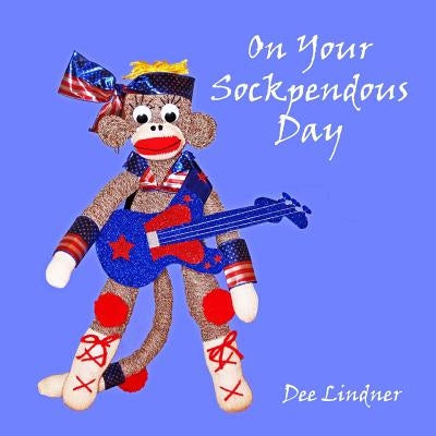 Sock Monkeys and You on Your Sockpendous Day by Lindner, Dee