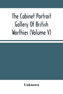 The Cabinet Portrait Gallery Of British Worthies (Volume V) by Unknown