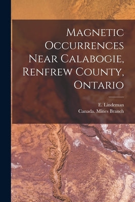 Magnetic Occurrences Near Calabogie, Renfrew County, Ontario [microform] by Lindeman, E. (Einar) B. 1877