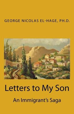 Letters to My Son: An Immigrant's Saga by El-Hage, George Nicolas