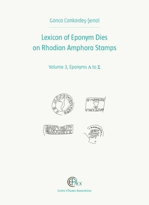 Lexicon of Eponym Dies on Rhodian Amphora Stamps. Volume 3: Eponyms L to S by Cankardes-Senol, G.