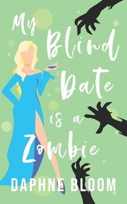 My Blind Date is a Zombie: A Paranormal Romance by Bloom, Daphne