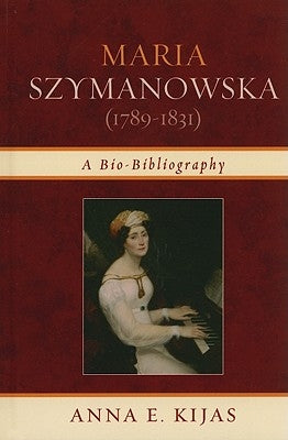 Maria Szymanowska (1789-1831): A Bio-Bibliography by Kijas, Anna E.