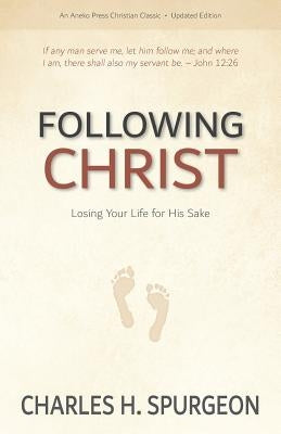 Following Christ: Losing Your Life for His Sake by Spurgeon, Charles H.