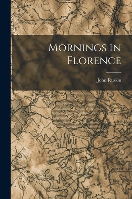 Mornings in Florence by Ruskin, John