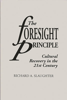 The Foresight Principle: Cultural Recovery in the 21st Century by Slaughter, Richard