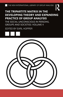 The Tripartite Matrix in the Developing Theory and Expanding Practice of Group Analysis: The Social Unconscious in Persons, Groups and Societies: Volu by Hopper, Earl