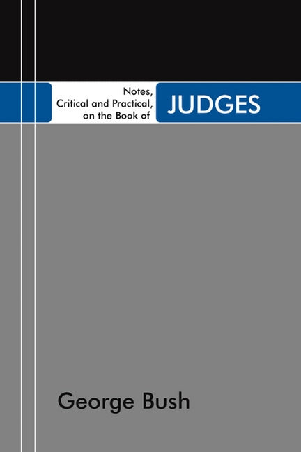 Notes, Critical and Practical, on the Book of Judges by Bush, George
