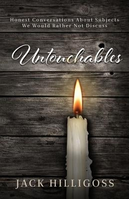 Untouchables: Honest Conversations About Subjects We Would Rather Not Discuss by Hilligoss, Jack