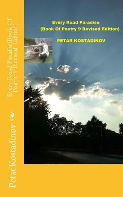 Every Road Paradise(Book Of Poetry 9 Revised Edition) by Kostadinov, Petar