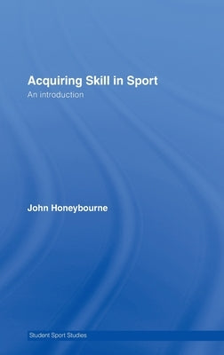 Acquiring Skill in Sport: An Introduction by Honeybourne, John