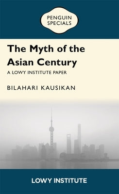 The Myth of the Asian Century: Penguin Specials by Kausikan, Bilahari