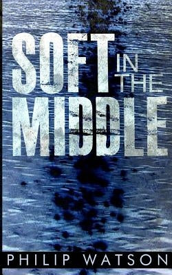Soft in the Middle by Watson, Philip