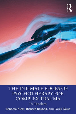 The Intimate Edges of Psychotherapy for Complex Trauma: In Tandem by Klott, Rebecca