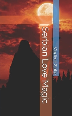 Serbian Love Magic by Zlatic, Vladimir