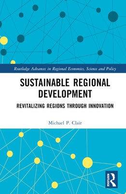 Sustainable Regional Development: Revitalizing Regions Through Innovation by Clair, Michael P.