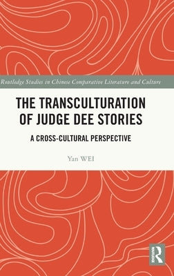 The Transculturation of Judge Dee Stories: A Cross-Cultural Perspective by Wei, Yan