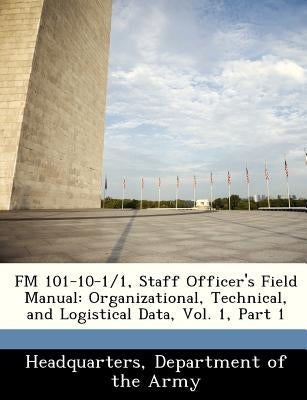 FM 101-10-1/1, Staff Officer's Field Manual: Organizational, Technical, and Logistical Data, Vol. 1, Part 1 by Headquarters, Department Of the Army