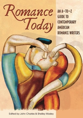 Romance Today: An A-to-Z Guide to Contemporary American Romance Writers by Charles, John