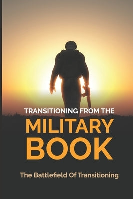 Transitioning From The Military Book: The Battlefield Of Transitioning: After The Military Service by Kretzschmar, Hisako