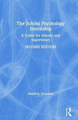The School Psychology Internship: A Guide for Interns and Supervisors by Newman, Daniel S.